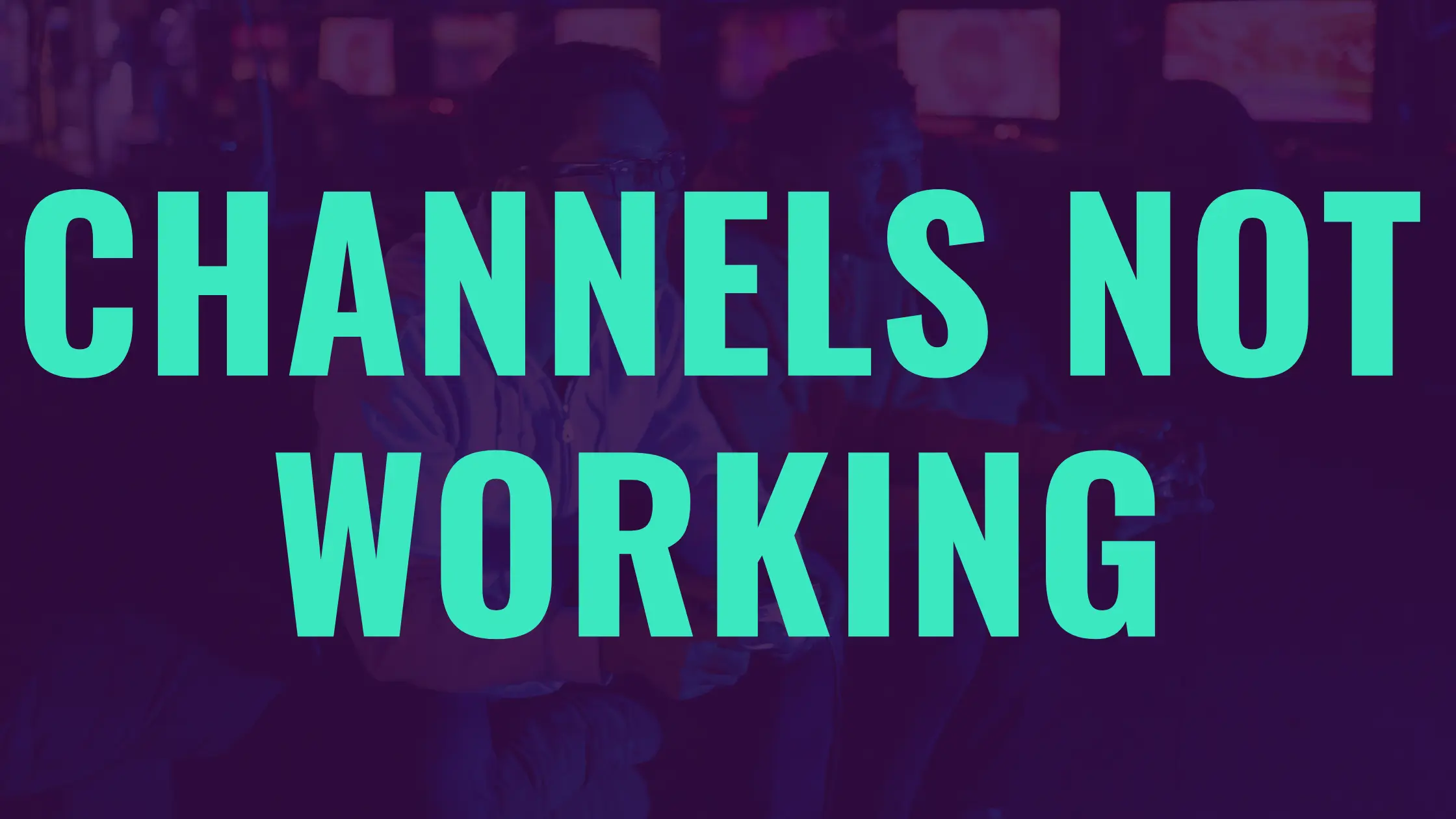 Channel Not Working