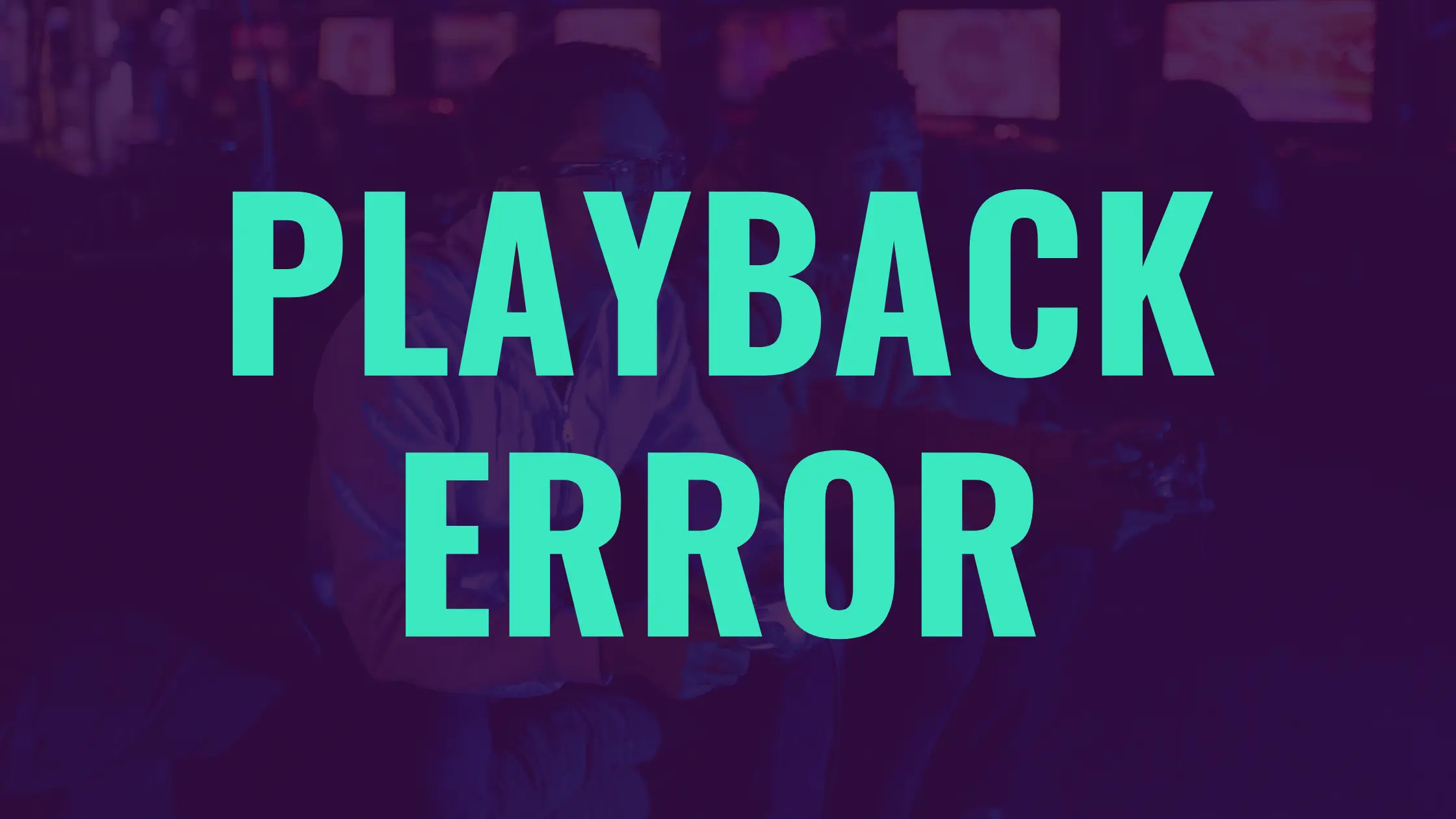 Playback Error