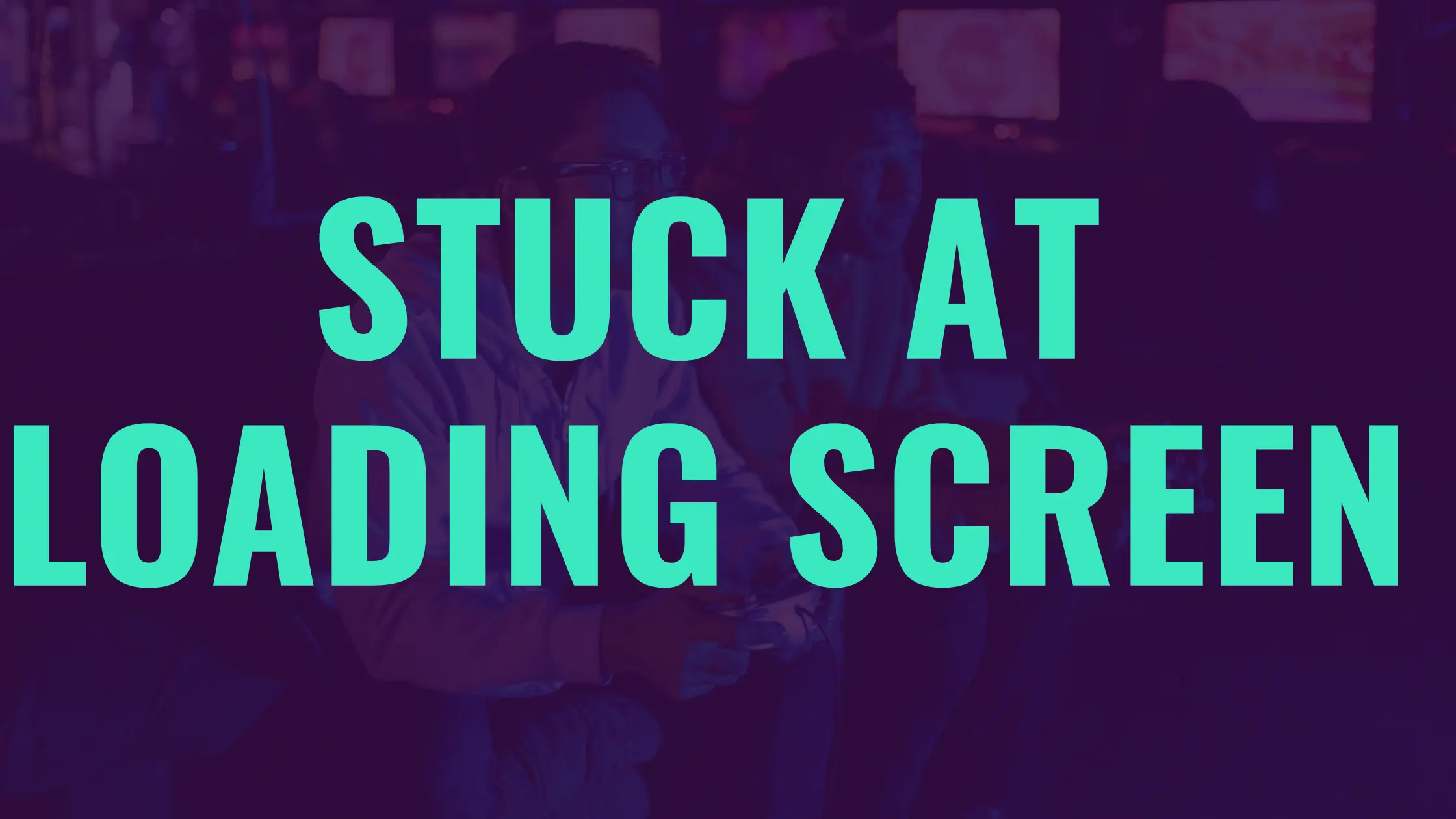 Stuck at Loading Screen